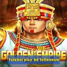 futebol play hd tottenham