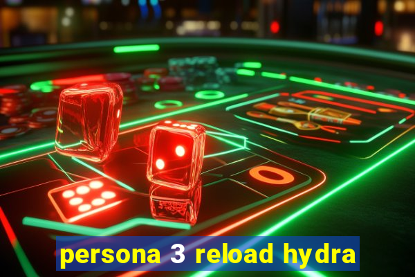 persona 3 reload hydra