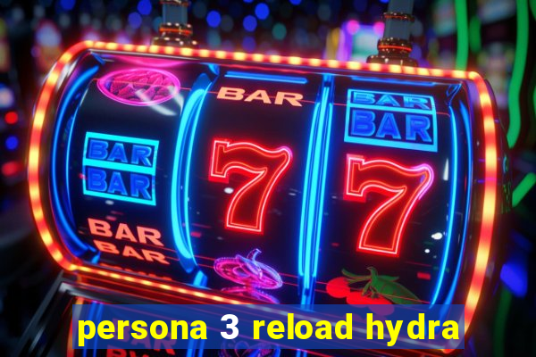 persona 3 reload hydra