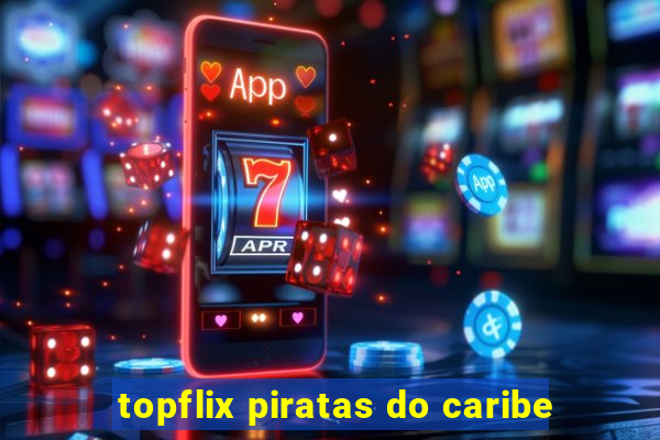 topflix piratas do caribe