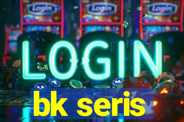 bk seris