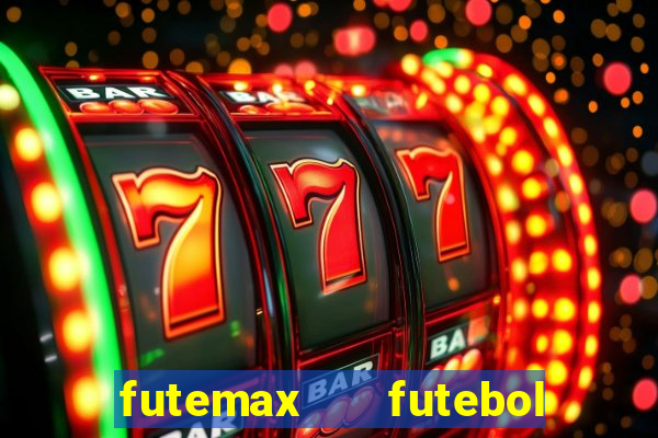 futemax   futebol ao vivo