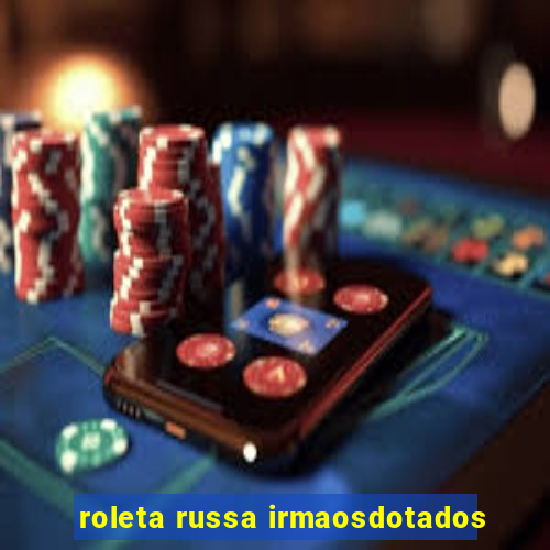 roleta russa irmaosdotados