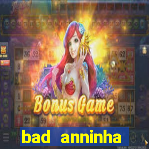 bad anninha conteudo gratis