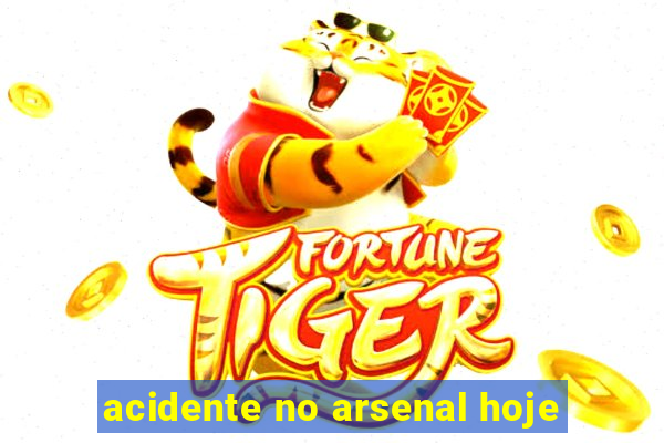 acidente no arsenal hoje