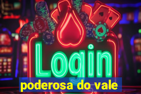 poderosa do vale