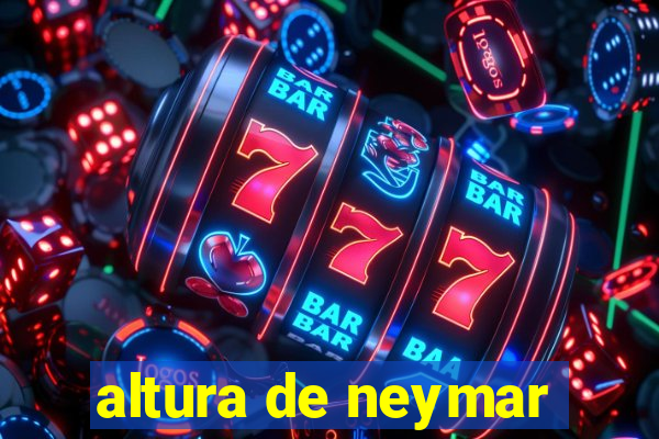 altura de neymar