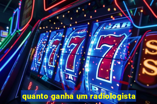 quanto ganha um radiologista