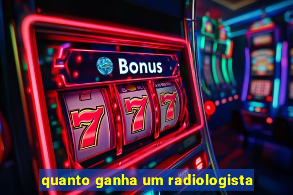 quanto ganha um radiologista