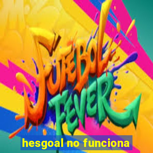 hesgoal no funciona