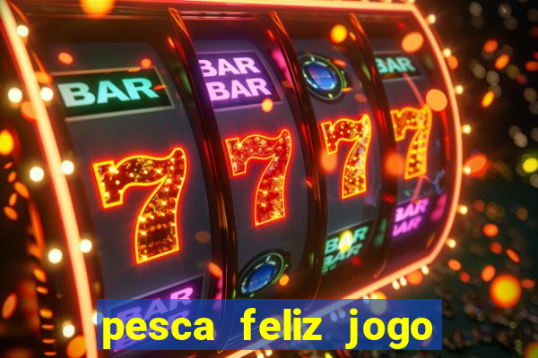 pesca feliz jogo ganhar dinheiro