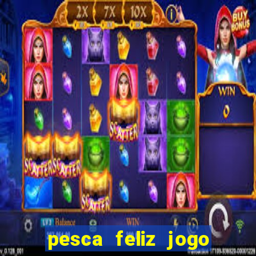 pesca feliz jogo de aposta