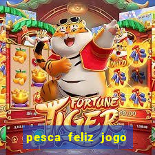 pesca feliz jogo de aposta