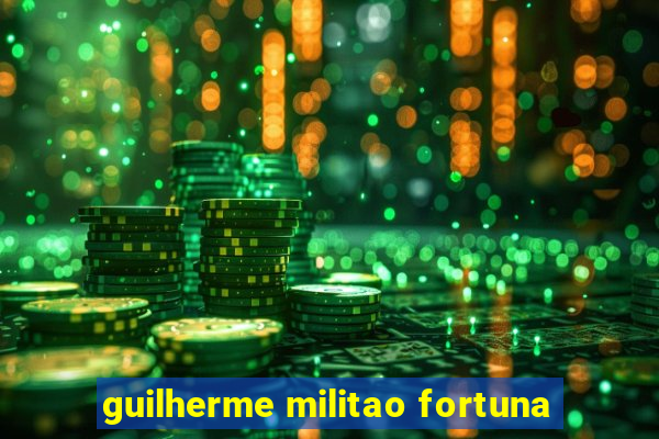 guilherme militao fortuna