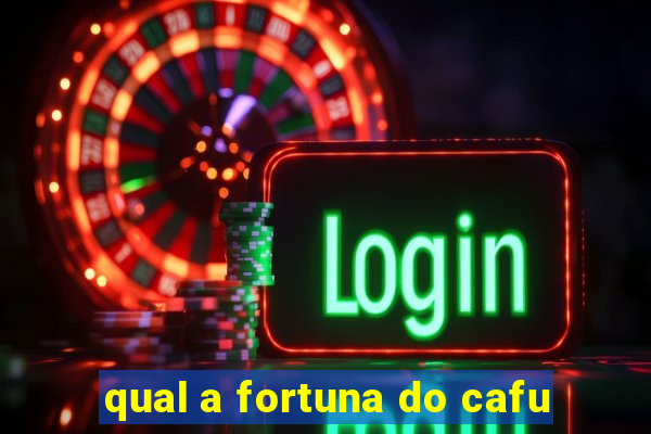 qual a fortuna do cafu