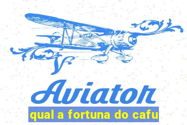 qual a fortuna do cafu