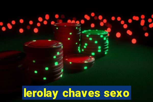 lerolay chaves sexo