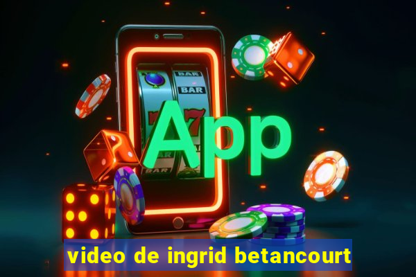 video de ingrid betancourt