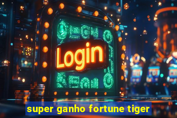 super ganho fortune tiger