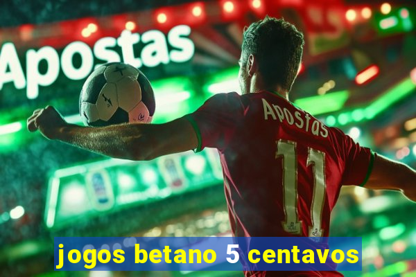 jogos betano 5 centavos