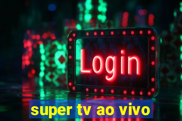 super tv ao vivo