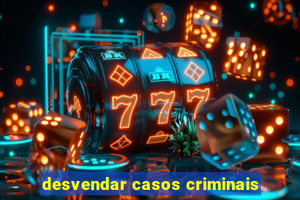 desvendar casos criminais