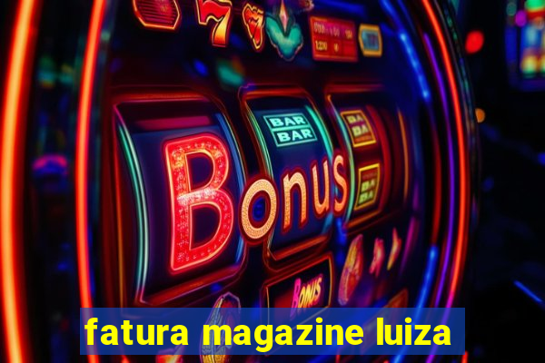 fatura magazine luiza