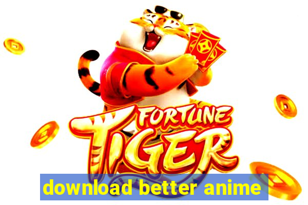 download better anime