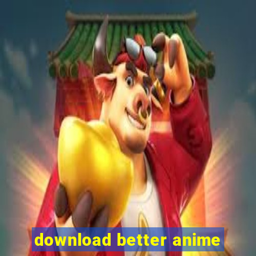 download better anime