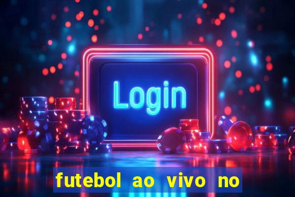 futebol ao vivo no celular futemax