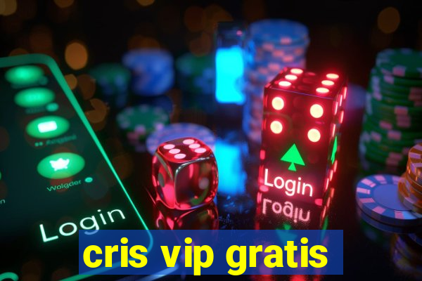 cris vip gratis