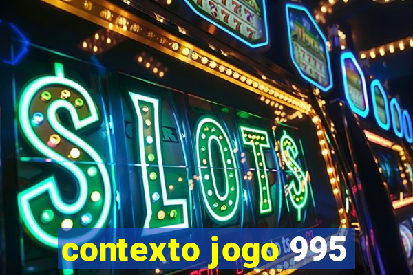 contexto jogo 995