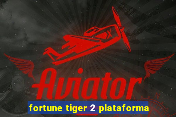 fortune tiger 2 plataforma