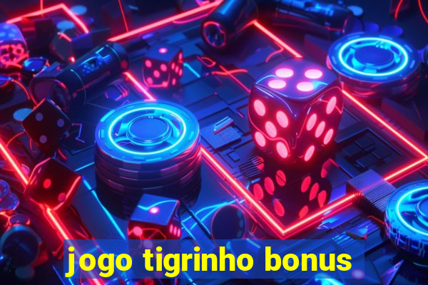 jogo tigrinho bonus