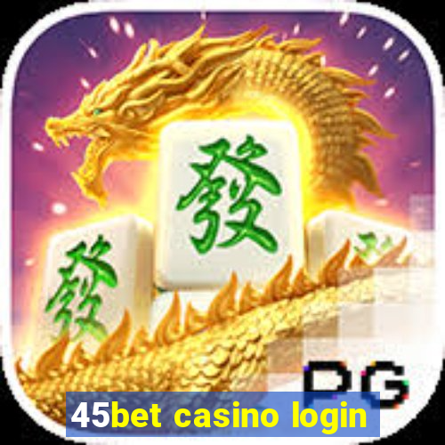 45bet casino login