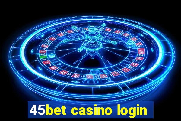 45bet casino login