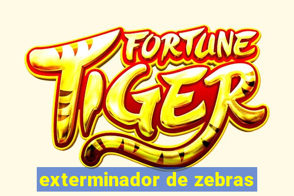 exterminador de zebras