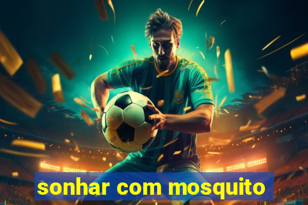 sonhar com mosquito