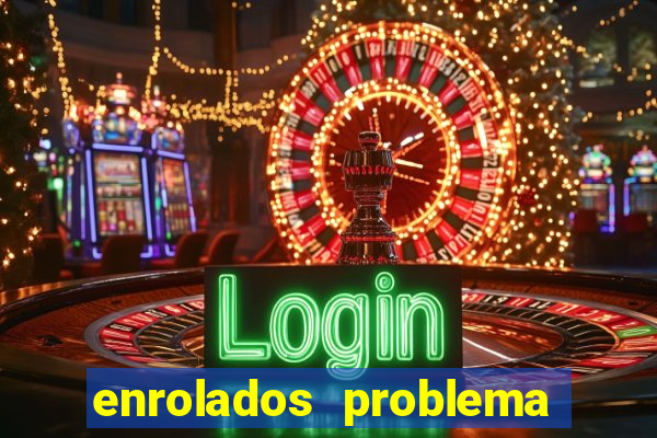 enrolados problema em dobro click jogos