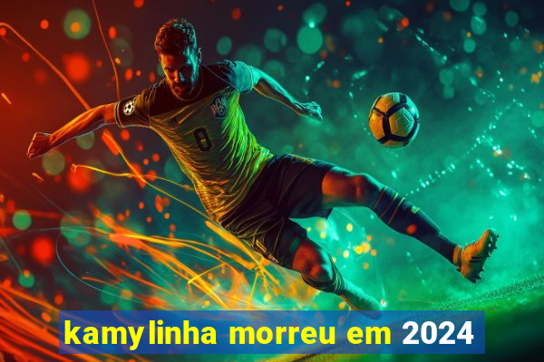 kamylinha morreu em 2024