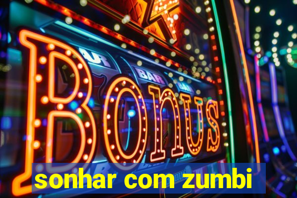 sonhar com zumbi