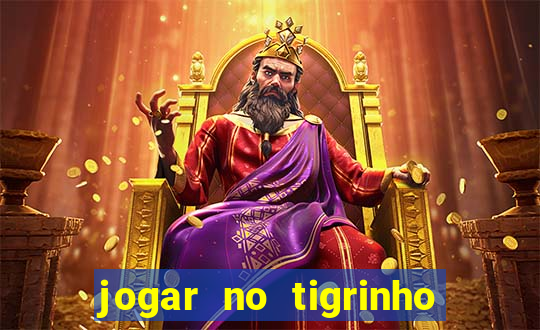 jogar no tigrinho sem deposito