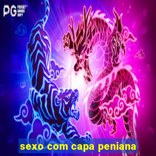 sexo com capa peniana