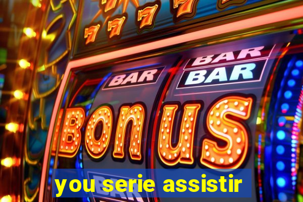 you serie assistir