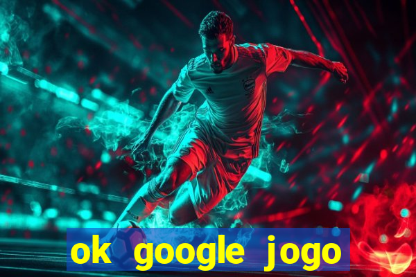 ok google jogo para ganhar dinheiro