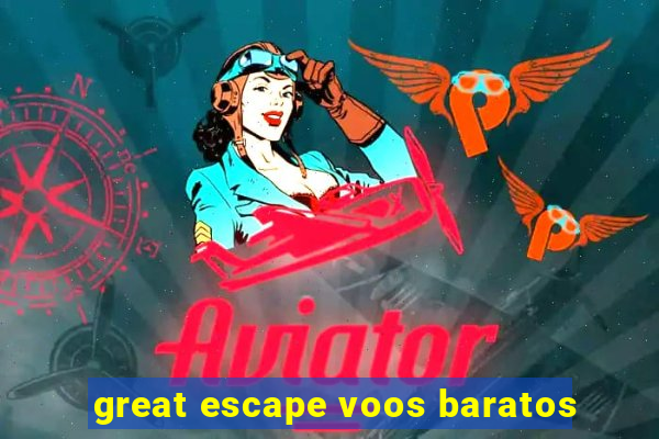 great escape voos baratos