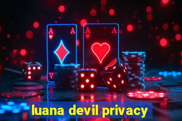 luana devil privacy