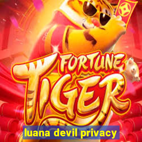 luana devil privacy