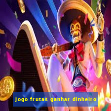 jogo frutas ganhar dinheiro