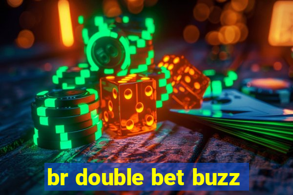 br double bet buzz